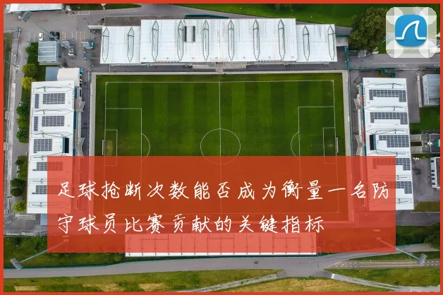 足球抢断次数能否成为衡量一名防守球员比赛贡献的关键指标