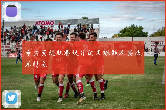 专为英超联赛设计的足球鞋及其技术特点