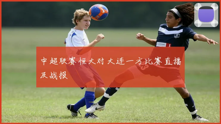 中超联赛恒大对大连一方比赛直播及战报