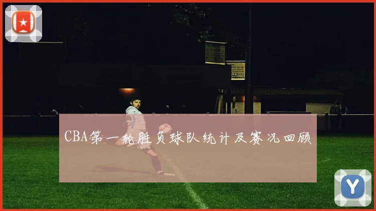 CBA第一轮胜负球队统计及赛况回顾