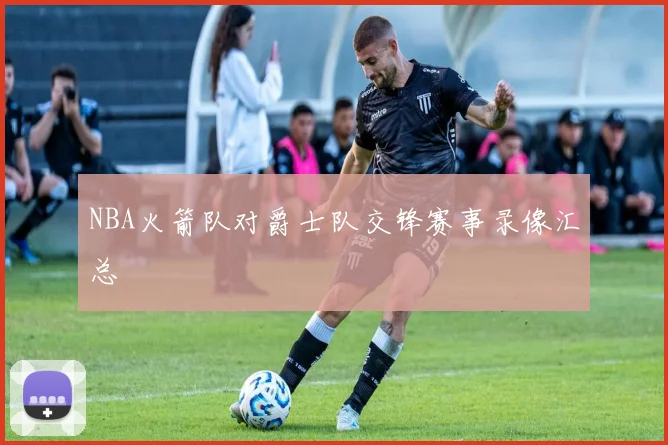 NBA火箭队对爵士队交锋赛事录像汇总
