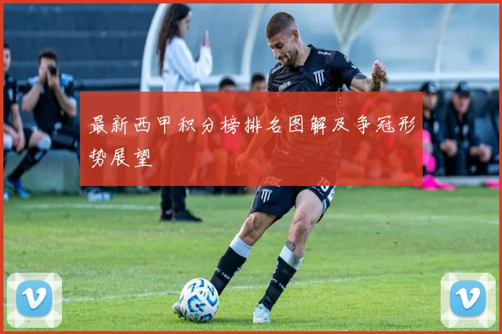 最新西甲积分榜排名图解及争冠形势展望